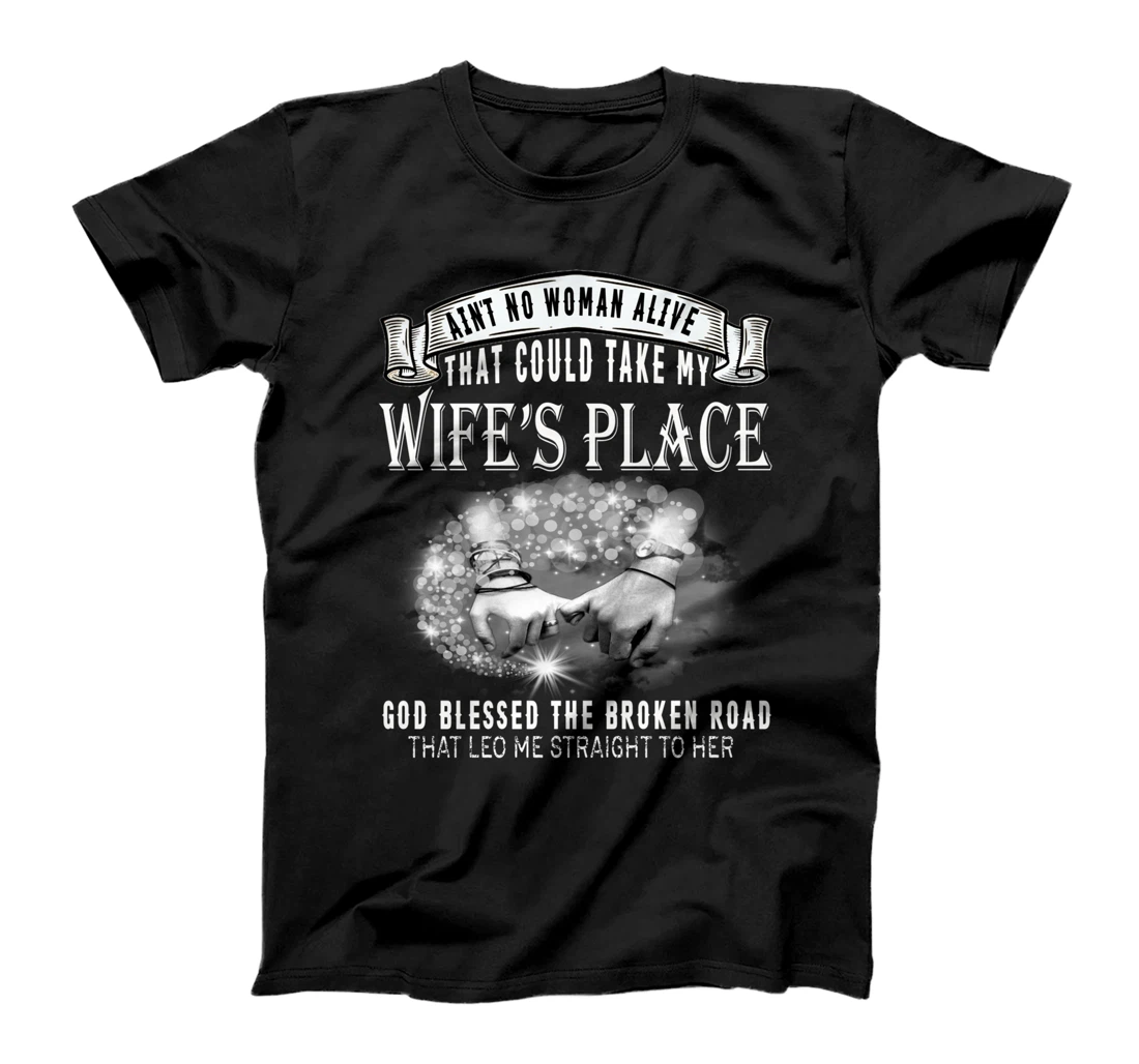 Ain't No Woman Alive That Could Take My Wife's Place T-Shirt