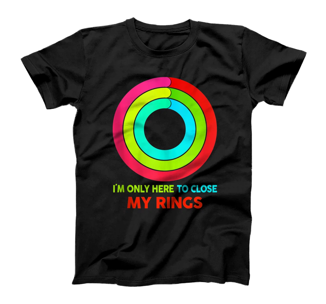 I'm only here to close my Rings Sport Motivation funny T-Shirt, Women T-Shirt