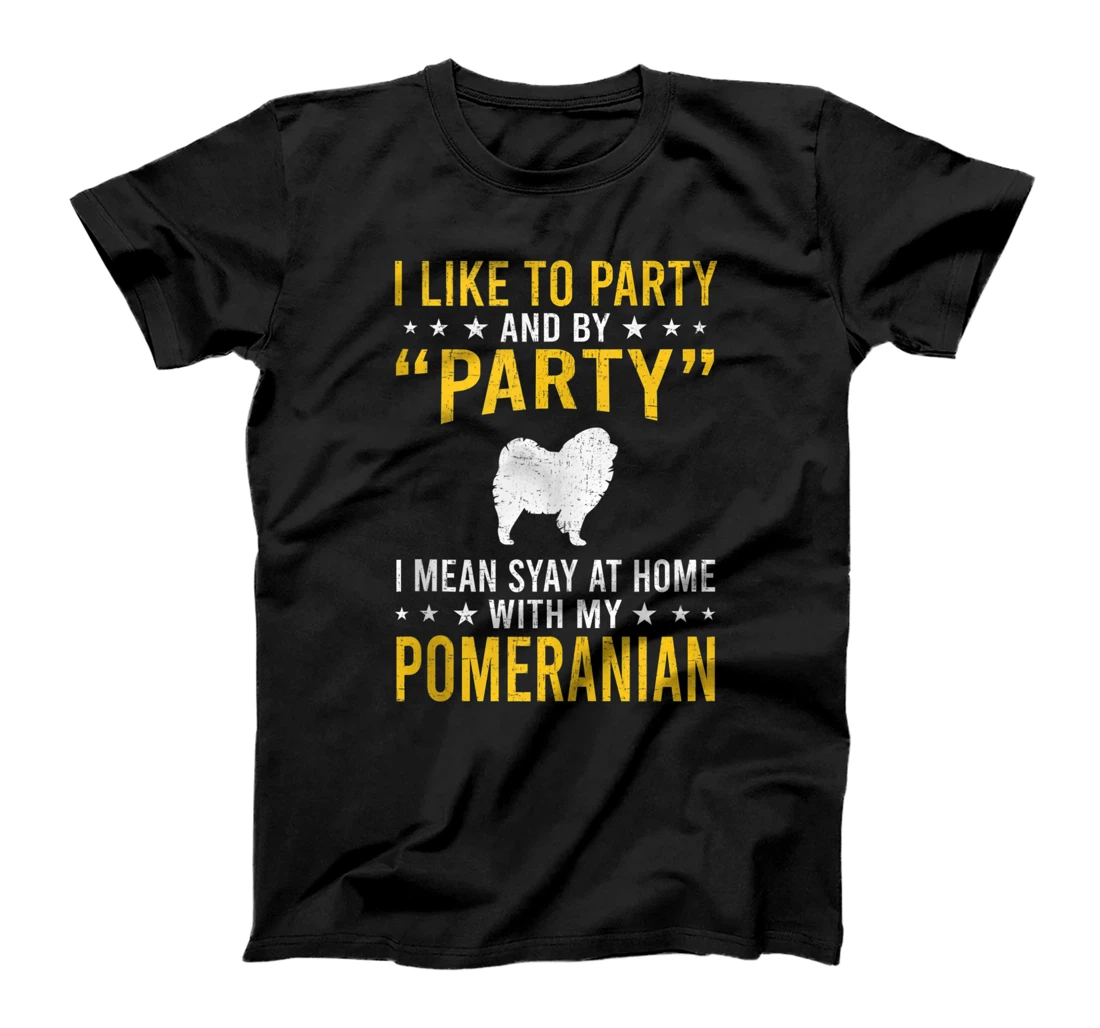 I Like To Party & By Party I Mean With My Pomeranian T-Shirt, Women T-Shirt