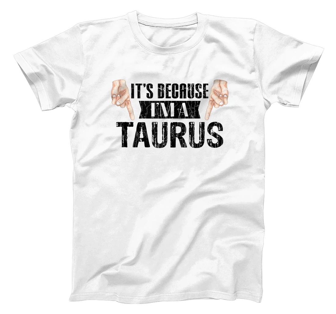 It's Because I'm A Taurus Funny Zodiac Sign Graphic T-Shirt, Women T-Shirt