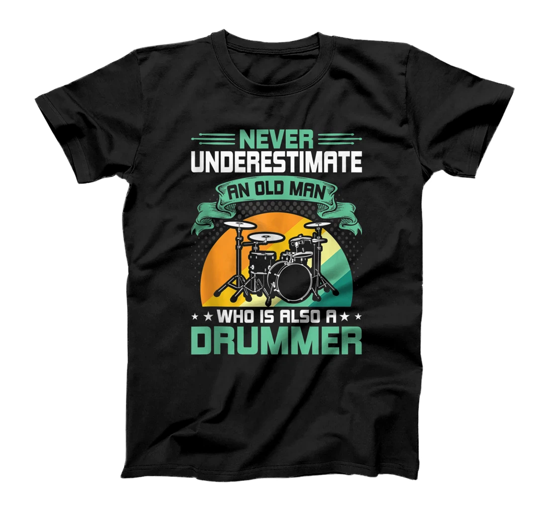 Never Underestimate an Old Man Who Is Also a Drummer T-Shirt, Women T-Shirt