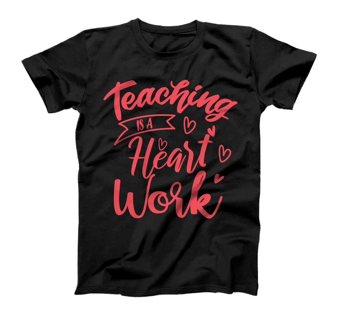 TEACHING IS A HEART WORK Inspirational Teacher Quotes T-Shirt