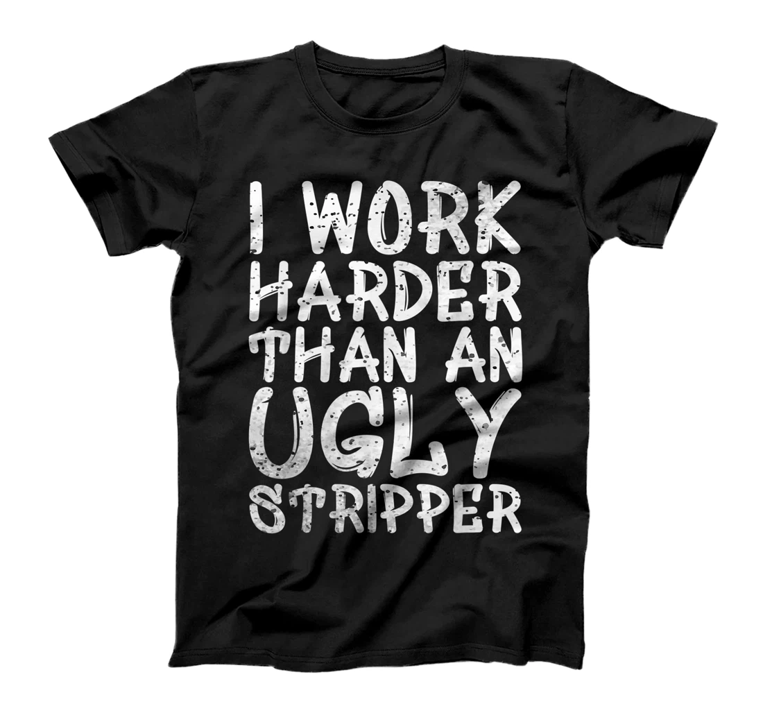 I Work Harder Than An Ugly Stripper Graffiti Funny Saying T-Shirt, Women T-Shirt