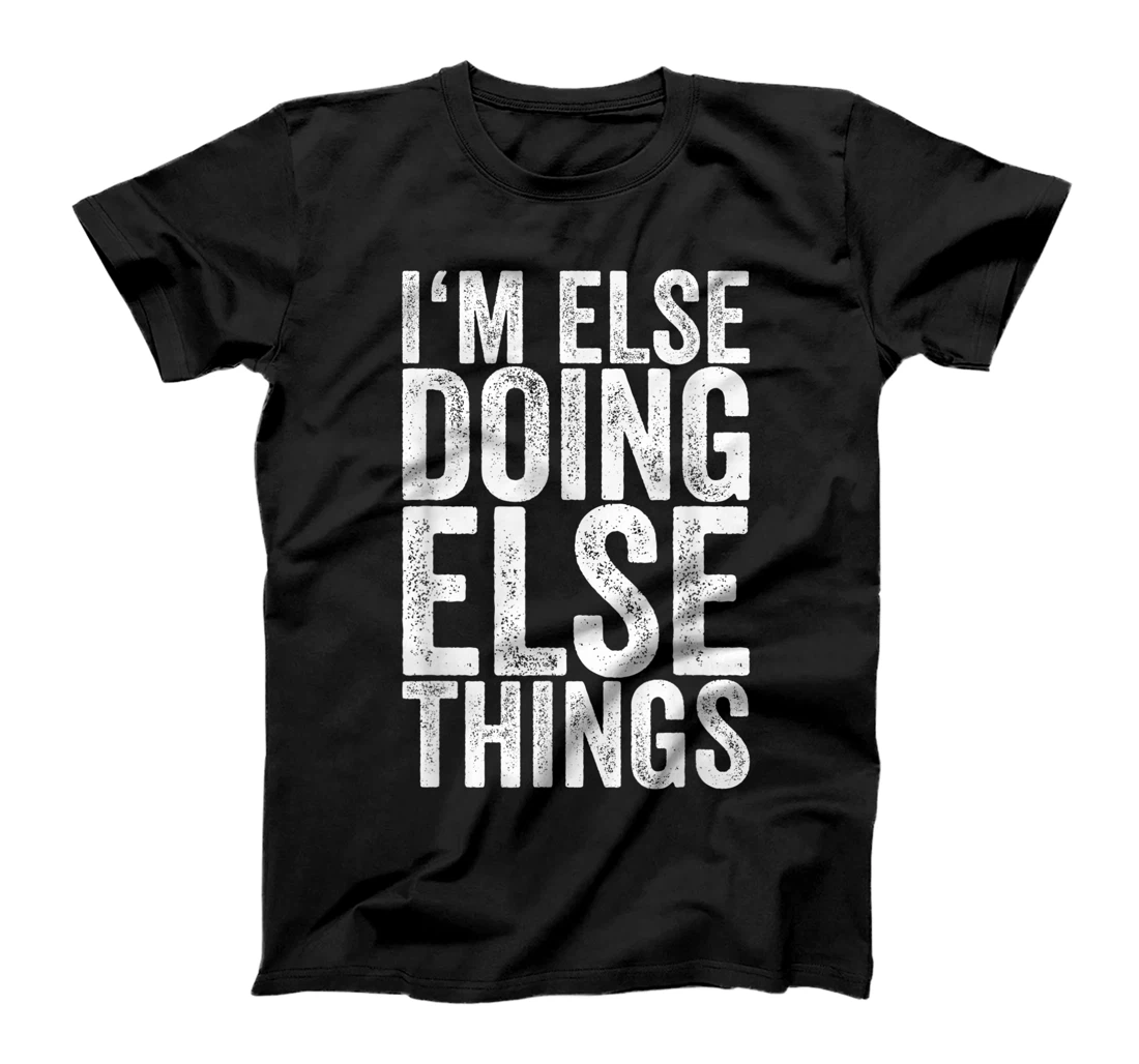 I'm Else Doing Else Things T-Shirt, Women T-Shirt