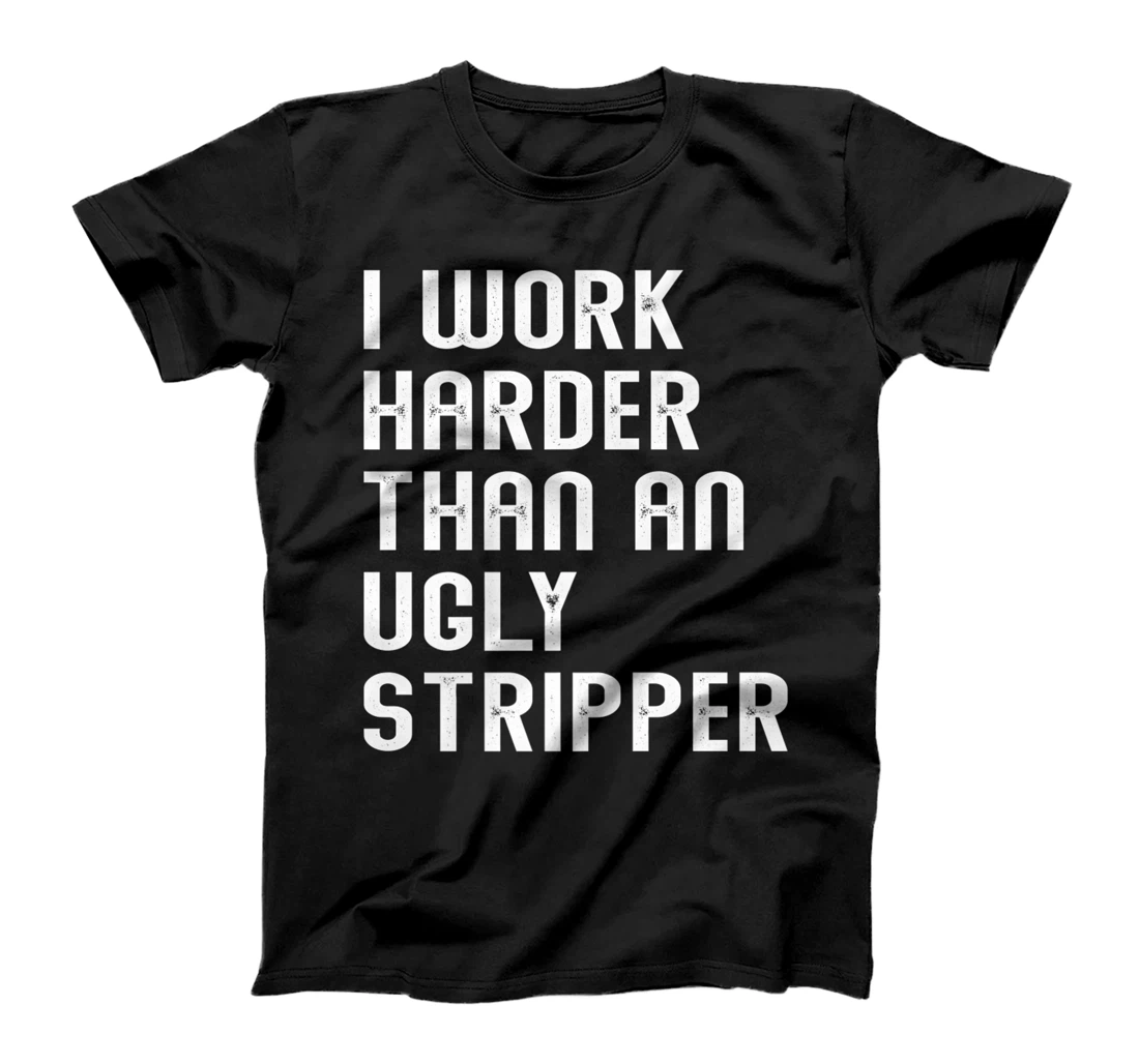 Personalized Womens I Work Harder Than An Ugly Stripper T-Shirt, Women T-Shirt