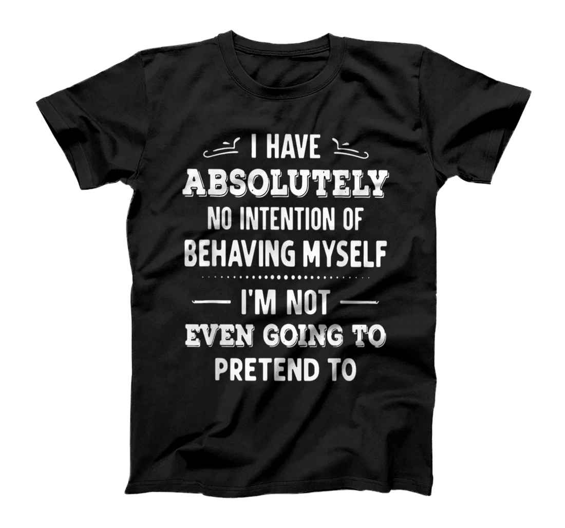 Personalized I Have Absolutely No Intention Of Behaving Myself T-Shirt, Women T-Shirt