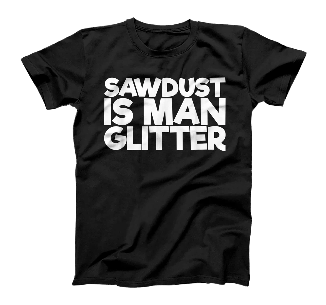 Personalized Womens Sawdust Is Man Glitter T-Shirt, Women T-Shirt