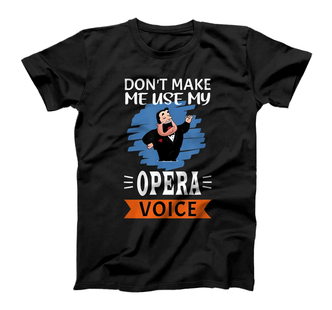 Funny Don't Make Me Use My Opera Voice T-Shirt, Women T-Shirt