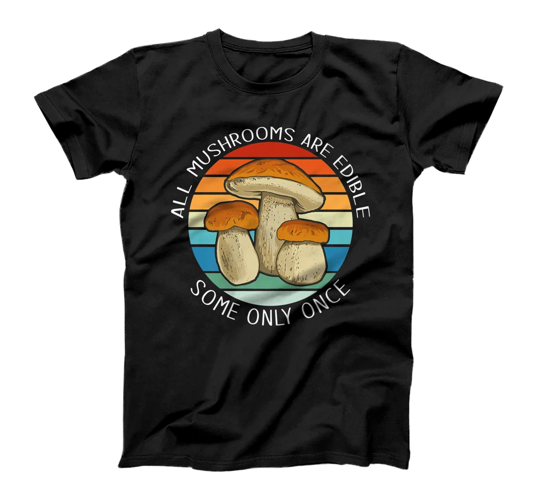 Personalized ALL MUSHROOMS ARE EDIBLE But some only once Funny Meme T-Shirt, Kid T-Shirt and Women T-Shirt