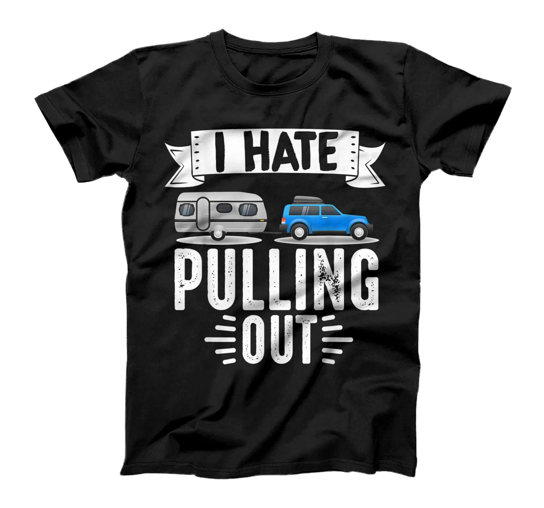 Personalized Motorhome RV Camping Camper I Hate Pullng Out T-Shirt, Kid T-Shirt and Women T-Shirt