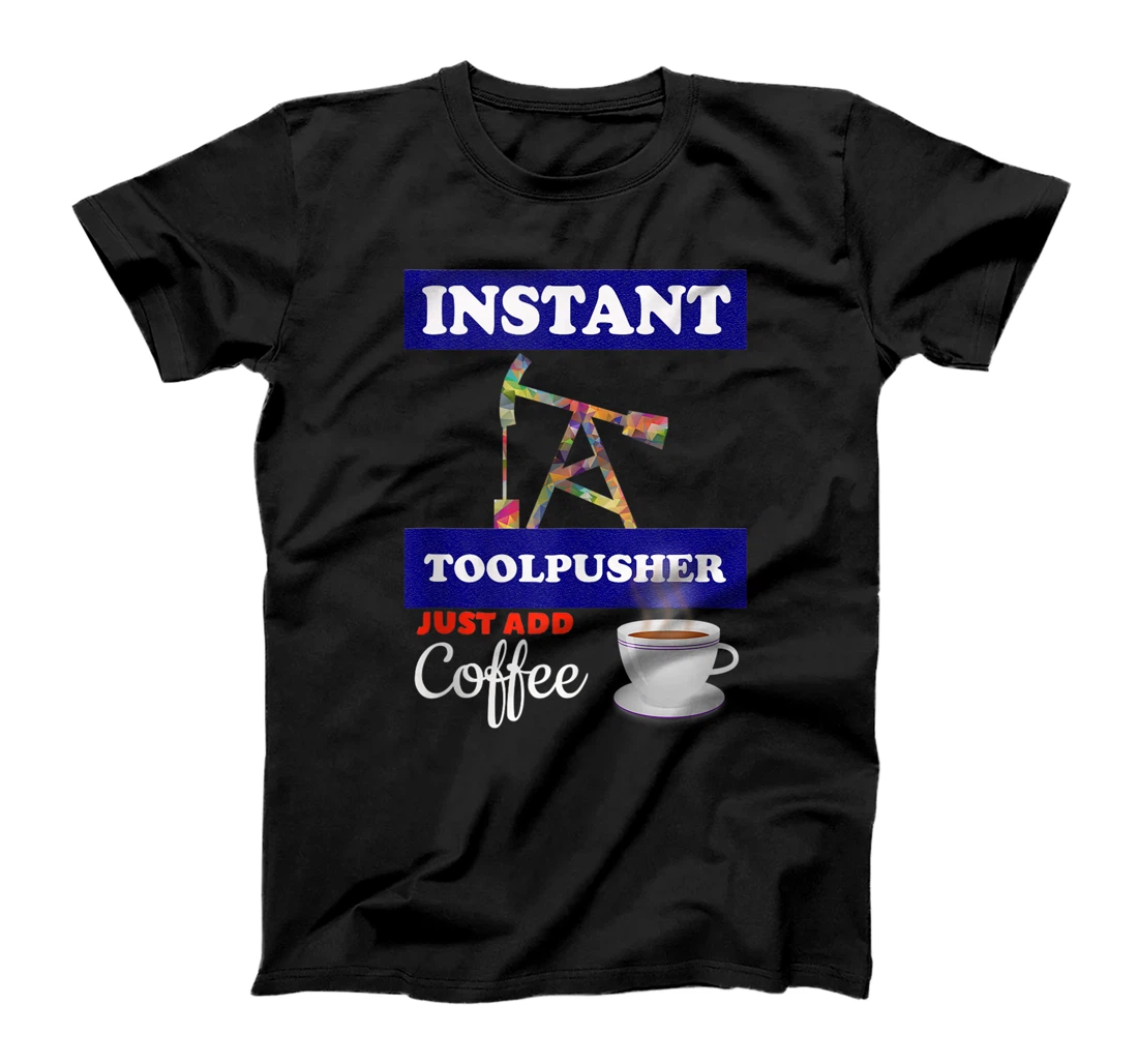 Toolpusher, funny Oilfield Rig, Just Add Coffee T-Shirt, Women T-Shirt