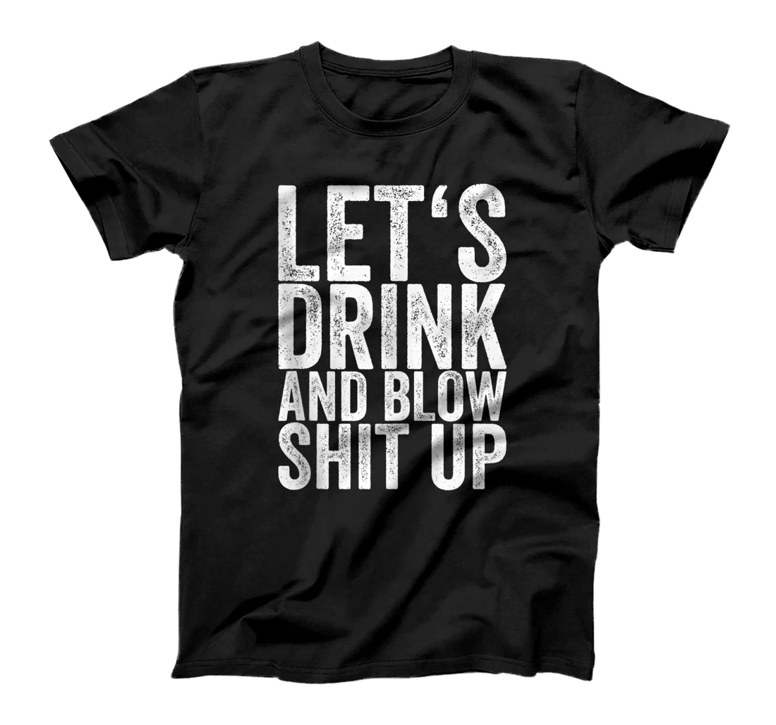 Let's Drink And Blow Shit Up T-Shirt, Women T-Shirt