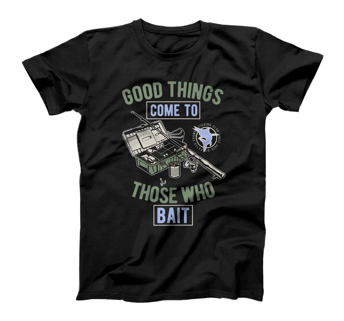 Good things come to those who bait! Fun philosophical angler T-Shirt, Women T-Shirt