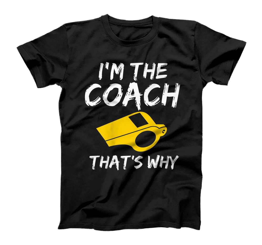 Personalized Sports Training Im The Coach Thats Why Trainer Whistle Coach T-Shirt, Kid T-Shirt and Women T-Shirt