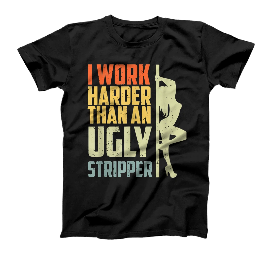 Personalized I Work Harder Than An Ugly Stripper Funny Saying Vintage T-Shirt, Women T-Shirt