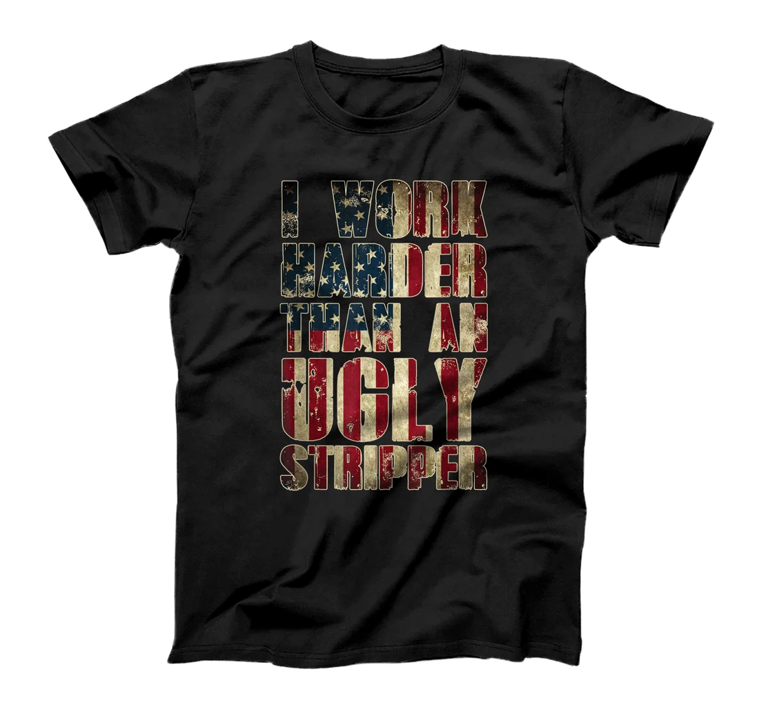 Personalized I Work Harder Than An Ugly Stripper Funny American Flag T-Shirt, Women T-Shirt