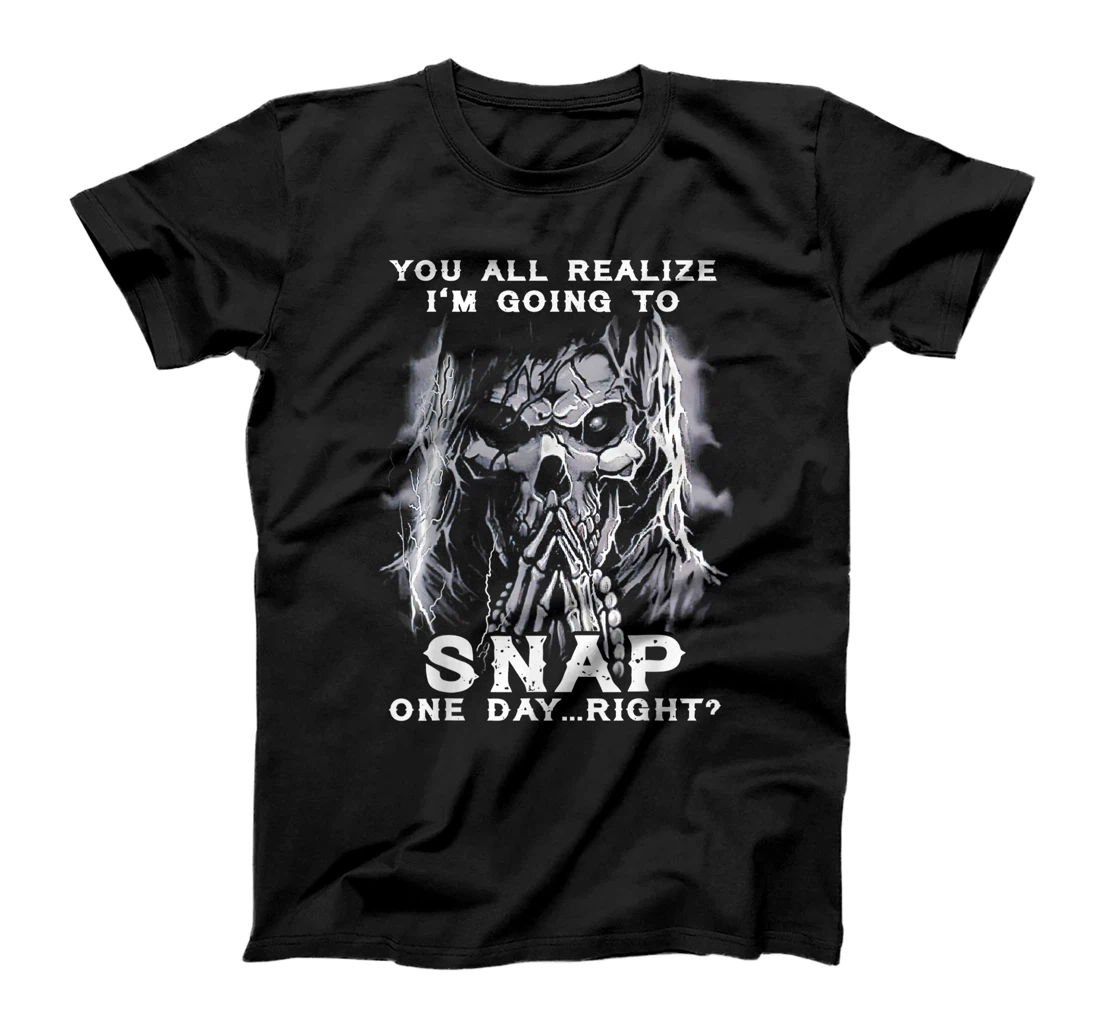 Personalized You All Realize I'm Going To Snap One Day Right Skull T-Shirt, Women T-Shirt