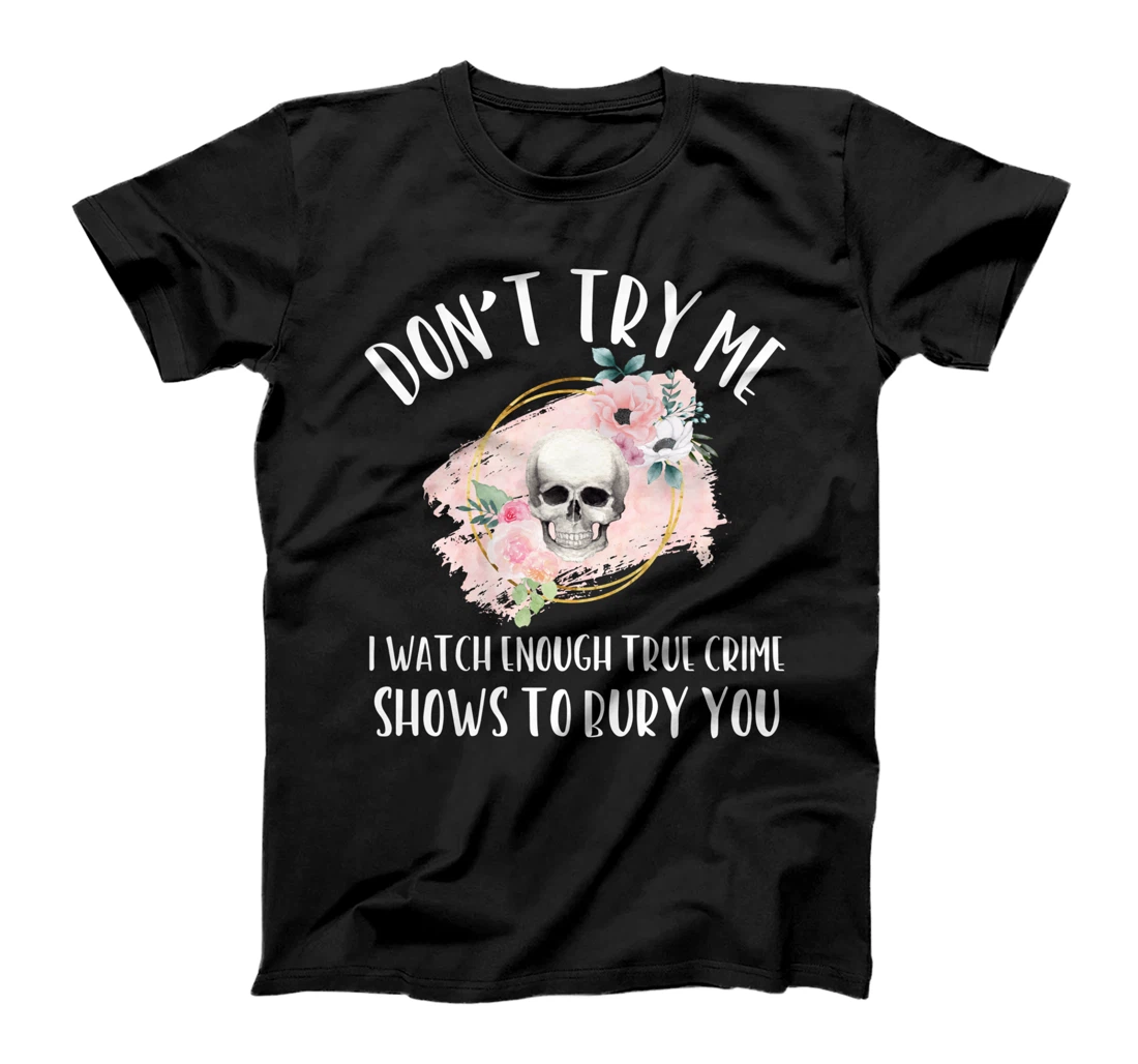 Cute True Crime Lover Don't Try Me Watch Enough Murder Show T-Shirt