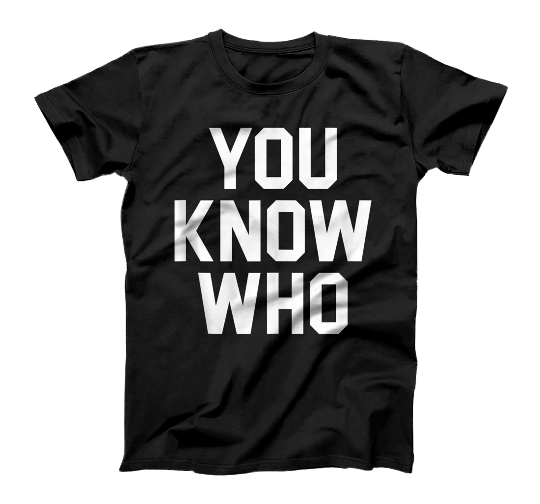 YOU KNOW WHO T-Shirt, Women T-Shirt