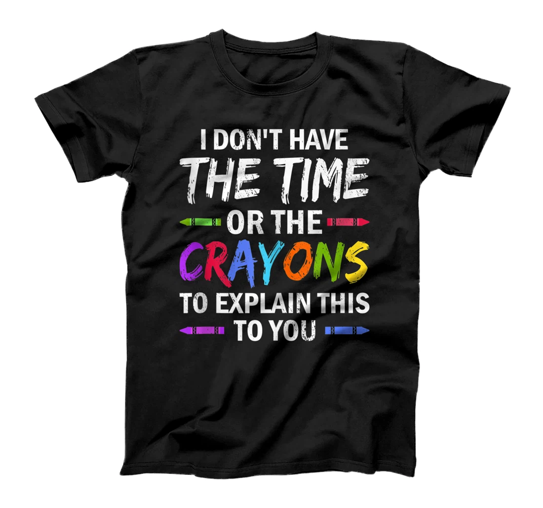 I Don't Have The Time Or The Crayons To Explain This To You T-Shirt, Women T-Shirt