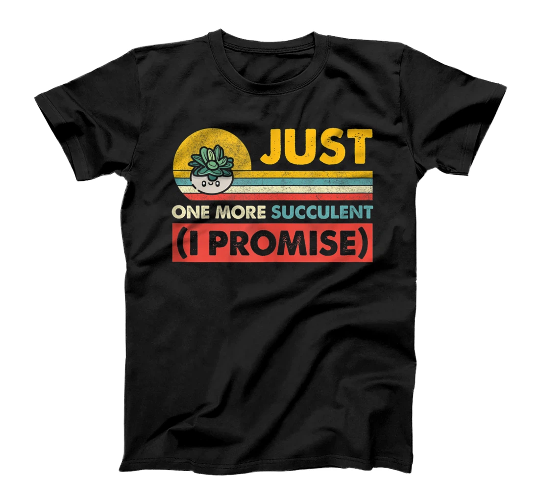 Just One More Succulent I Promise Cute Funny Kawaii Cactus T-Shirt, Women T-Shirt