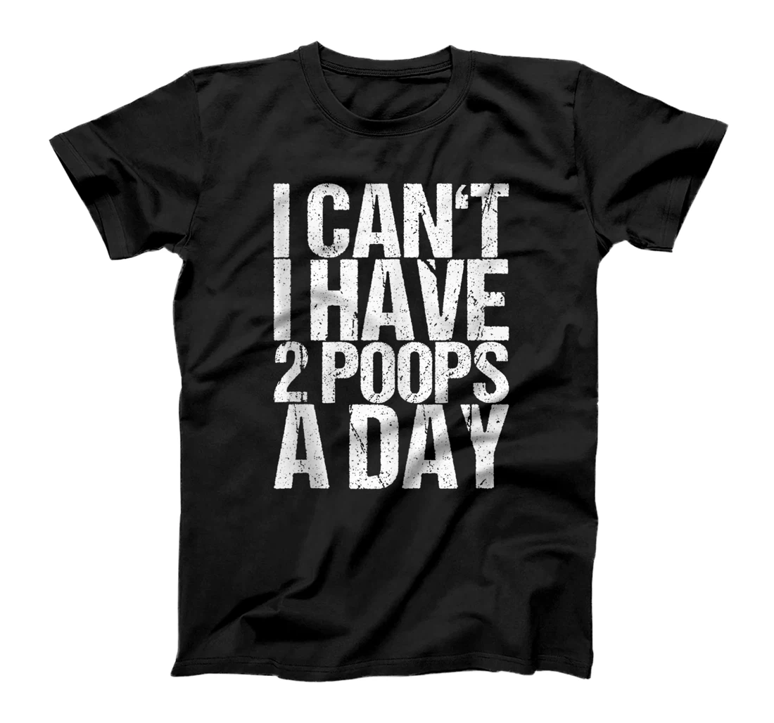 I Can't I Have 2 Poops A Day T-Shirt, Women T-Shirt