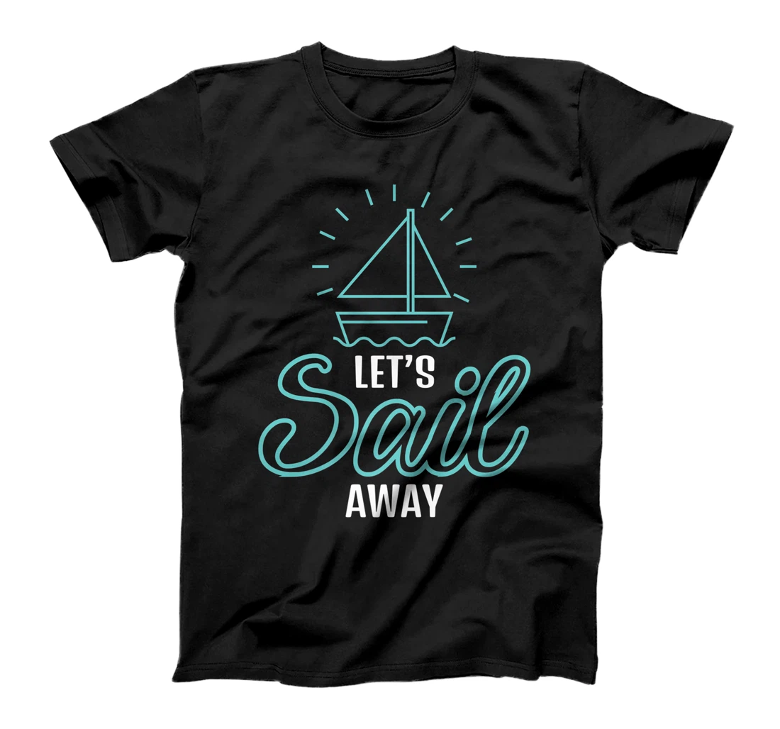 Cool Let's Sail Away Sailing Sailboat Owner Adventurers T-Shirt, Kid T-Shirt and Women T-Shirt