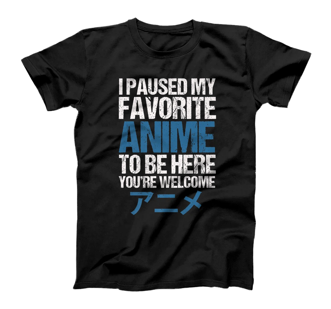 PAUSED MY FAVORITE ANIME TO BE HERE Funny Sarcastic Quote T-Shirt, Kid T-Shirt and Women T-Shirt