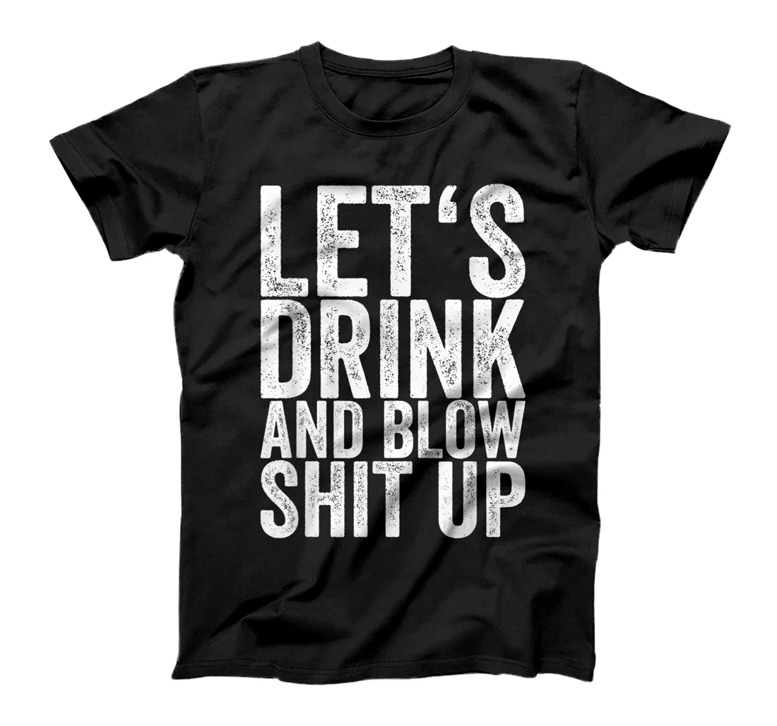 Let's Drink And Blow Shit Up T-Shirt, Women T-Shirt