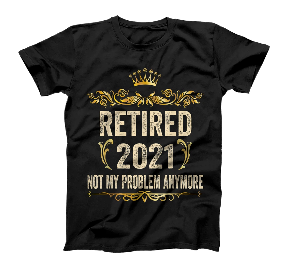 Retired 2021, Retirement Tee Not My Problem Anymore T-Shirt, Women T-Shirt