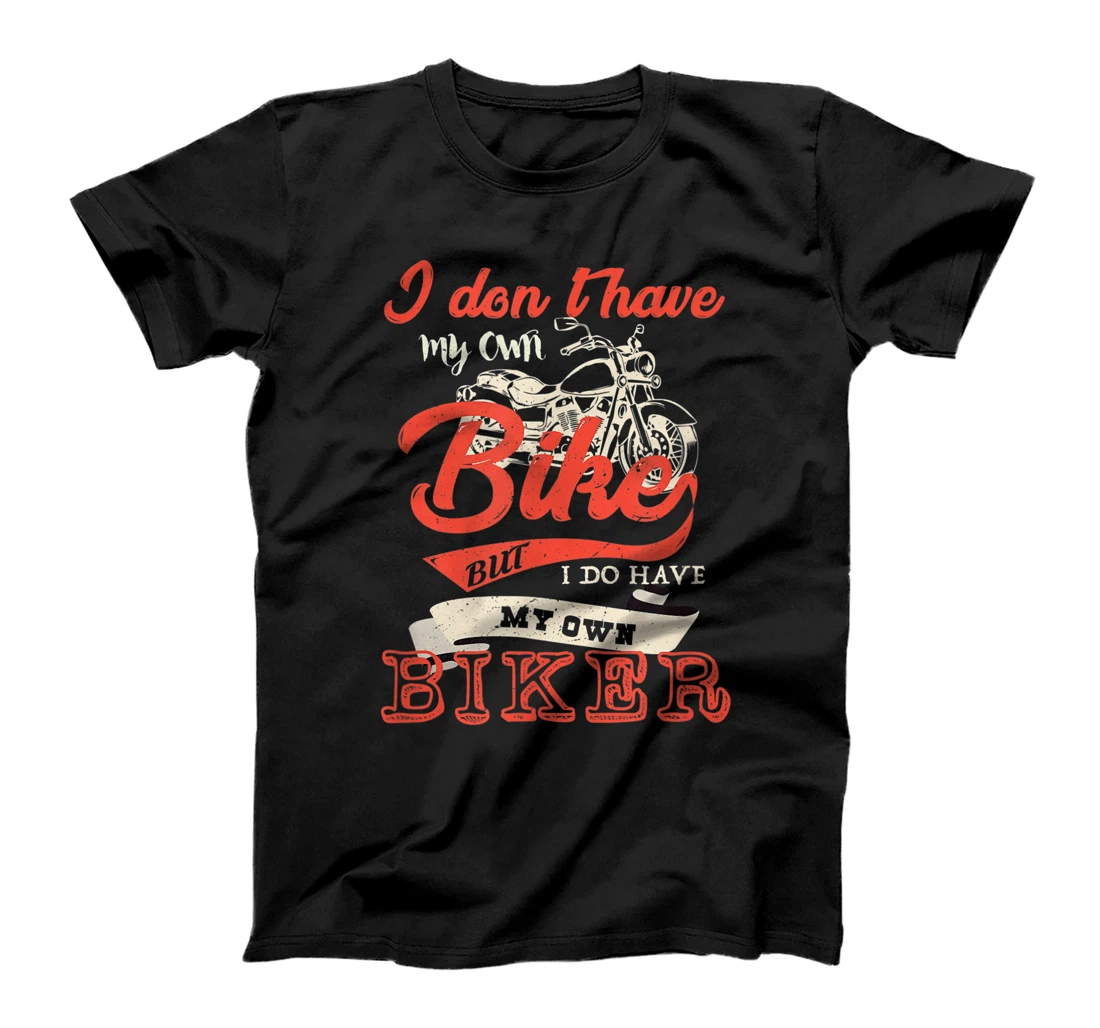 I Don't Have My Own Bike, But I Do Have My Own Biker T-Shirt, Women T-Shirt