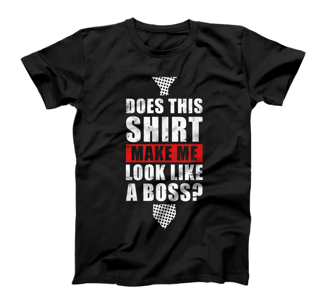 Does This Shirt Make Me Look Like A Boss - Fun Boss' Day T-Shirt, Kid T-Shirt and Women T-Shirt