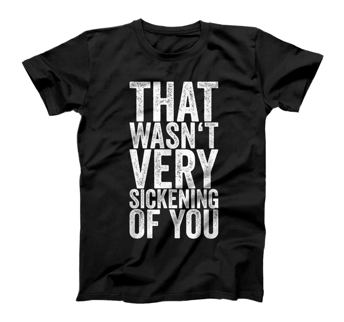 Personalized That Wasn't Very Sickening Of You T-Shirt, Women T-Shirt