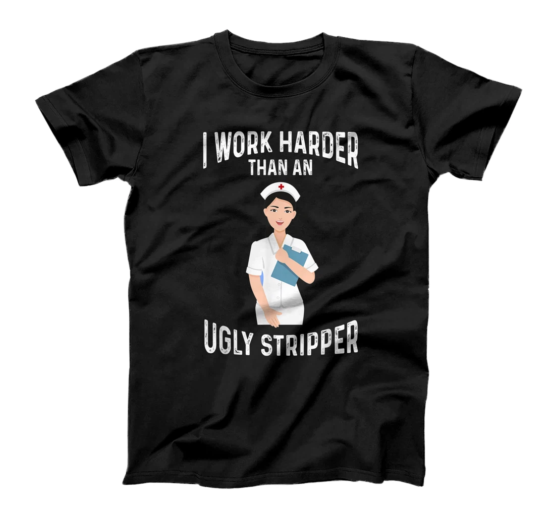 Personalized Womens Funny Nurse I Work Harden Than An Ugly Stripper T-Shirt, Women T-Shirt