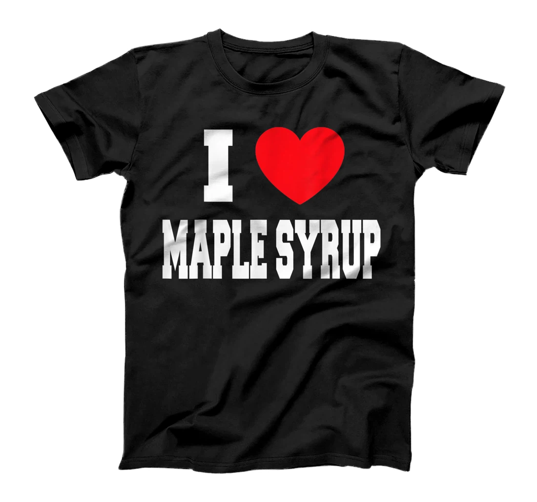 I Love Maple Syrup T-Shirt, Kid T-Shirt and Women T-Shirt