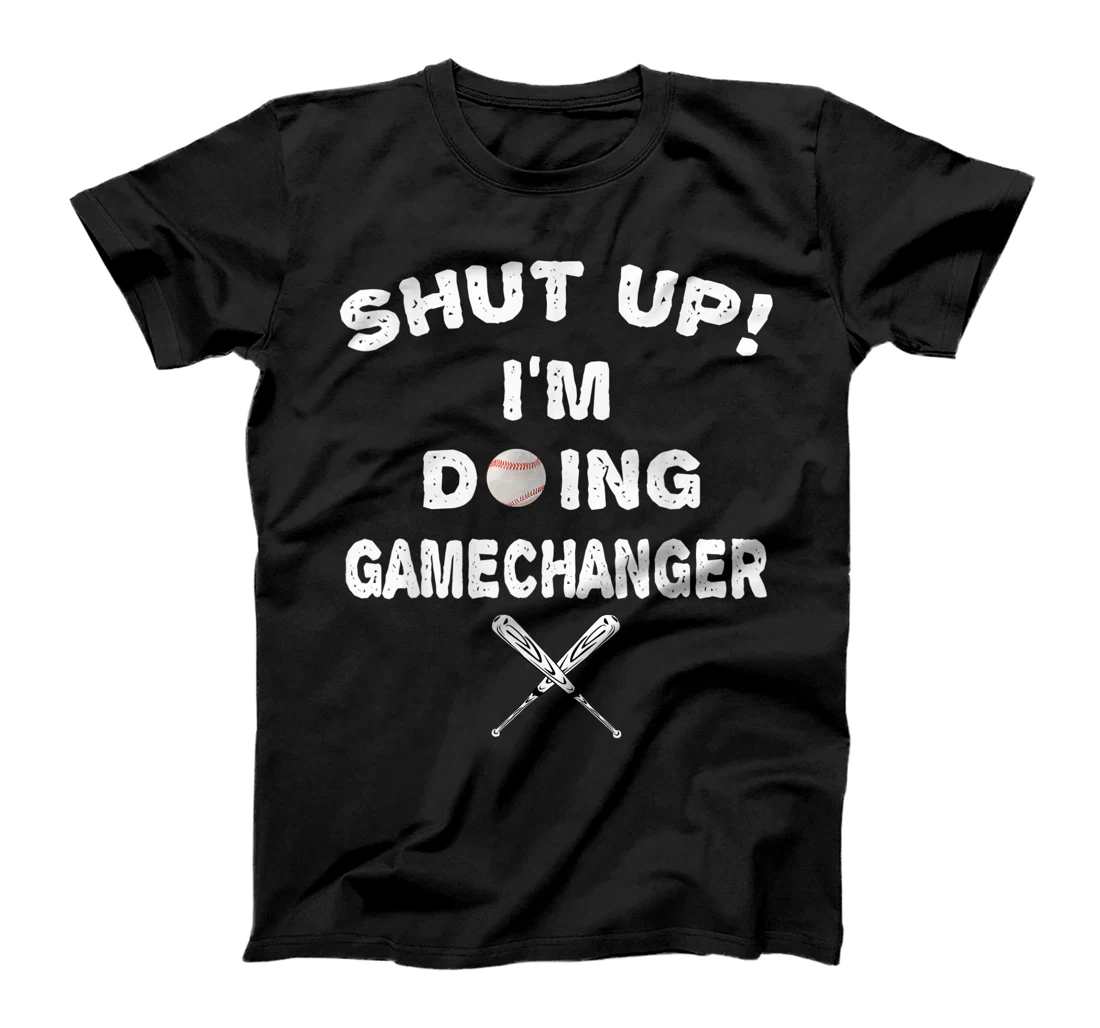 Shut Up I'm Doing Game Changer Baseball T-Shirt, Women T-Shirt