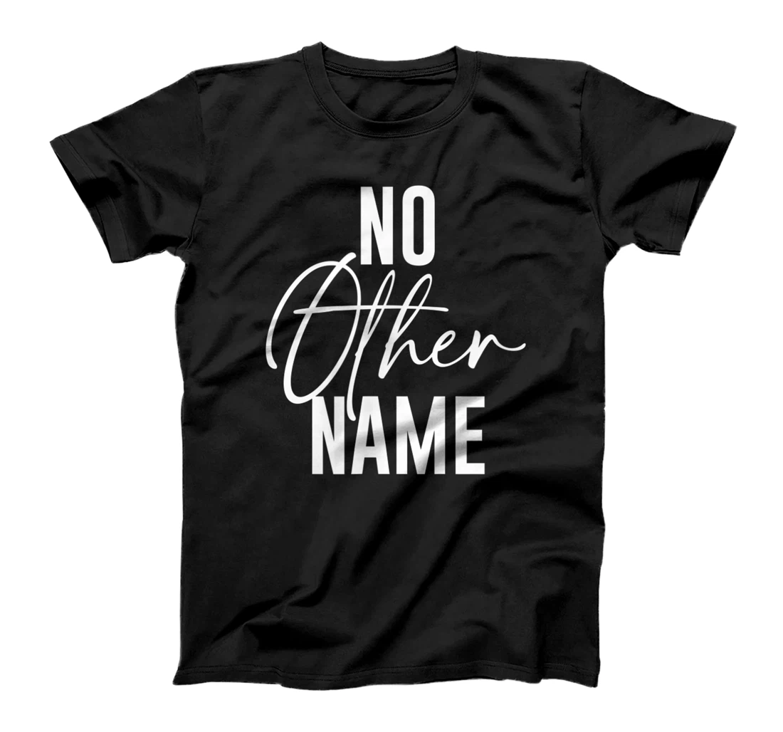 Jesus Religion God - For Men and Women - No Other Name T-Shirt, Kid T-Shirt and Women T-Shirt