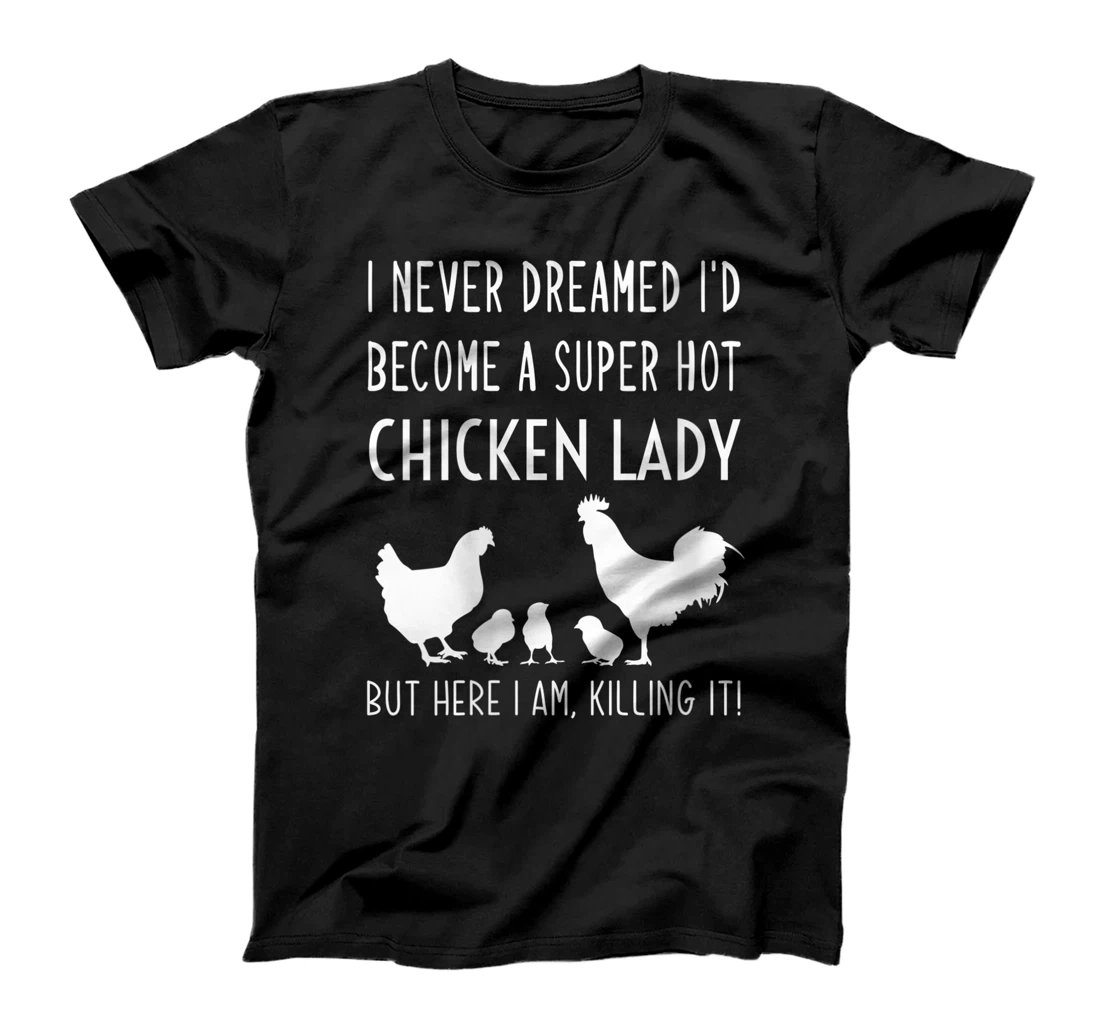Womens Womens I Never Dreamed I'd Become A Super Hot Chicken Lady T-Shirt, Women T-Shirt