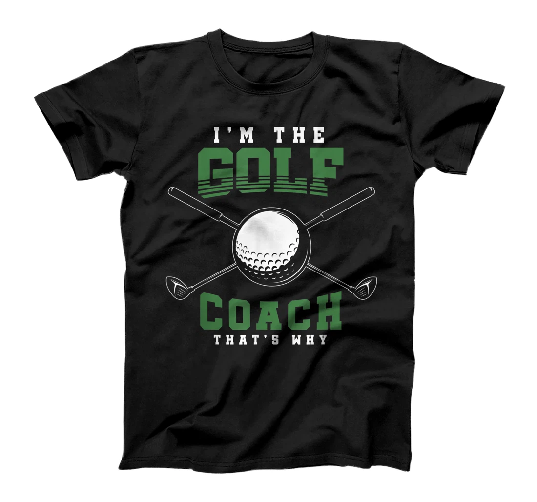 Golf Club Im The Golf Coach Thats Why Golfing Funny Coach T-Shirt, Kid T-Shirt and Women T-Shirt