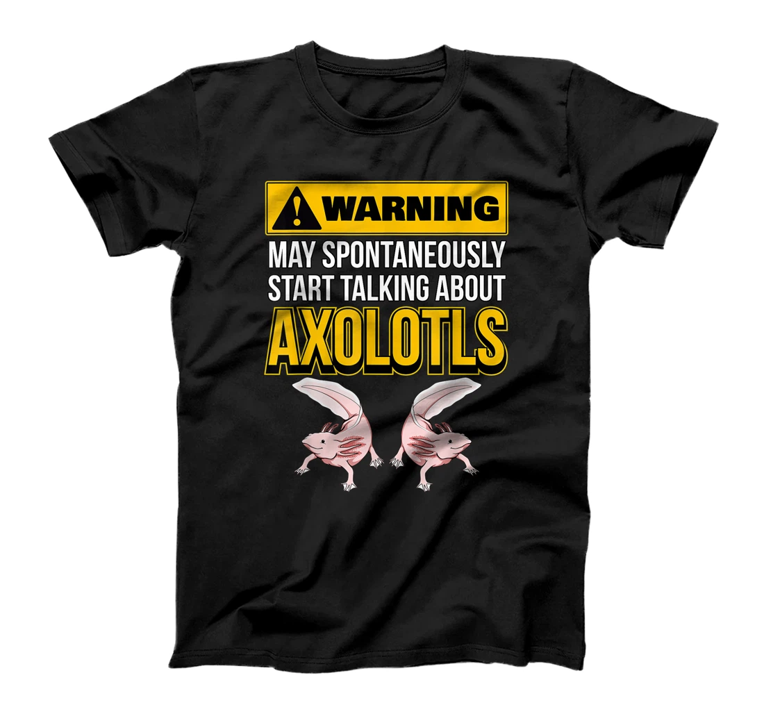 Womens Axolotl Quote May Spontaneously Start Talking About Axolotls T-Shirt, Kid T-Shirt and Women T-Shirt