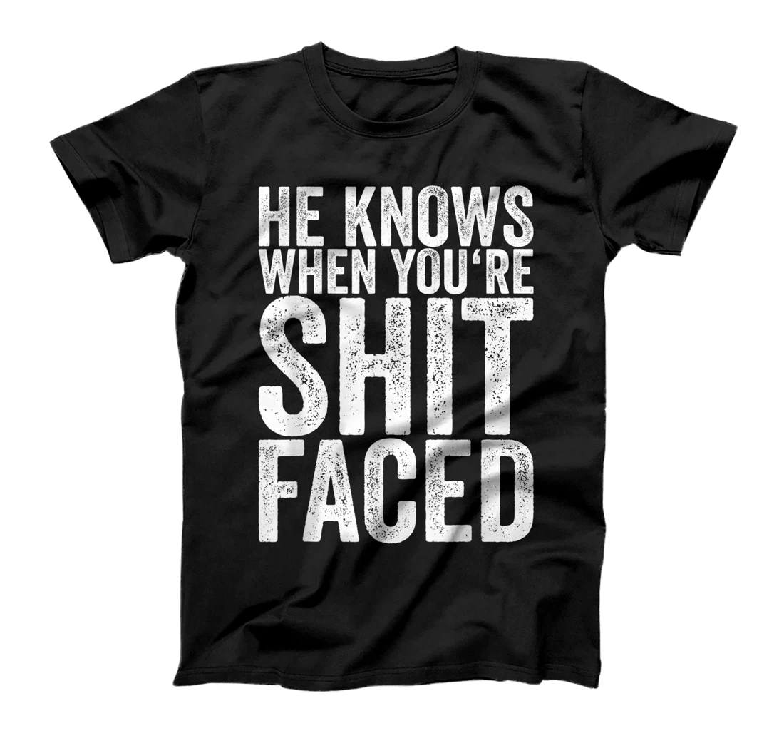 Personalized He Knows When You're Shit Faced T-Shirt, Women T-Shirt