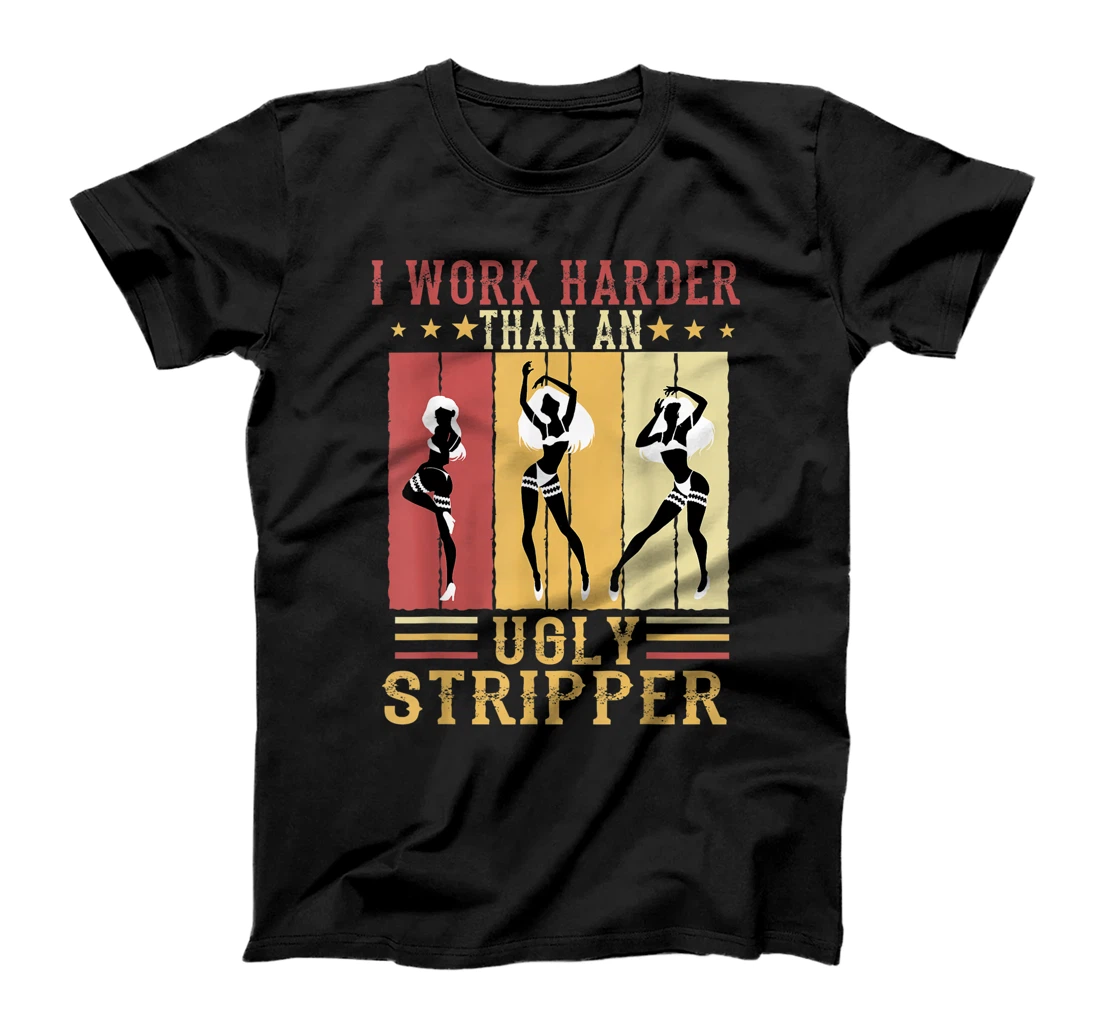 Personalized I Work Harder Than An Ugly Stripper T-Shirt, Women T-Shirt