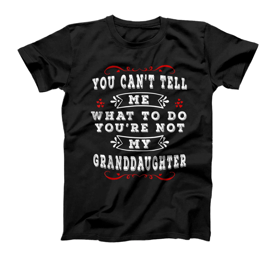 Personalized You Can't Tell Me What To Do You're Not My Granddaughter T-Shirt, Kid T-Shirt and Women T-Shirt