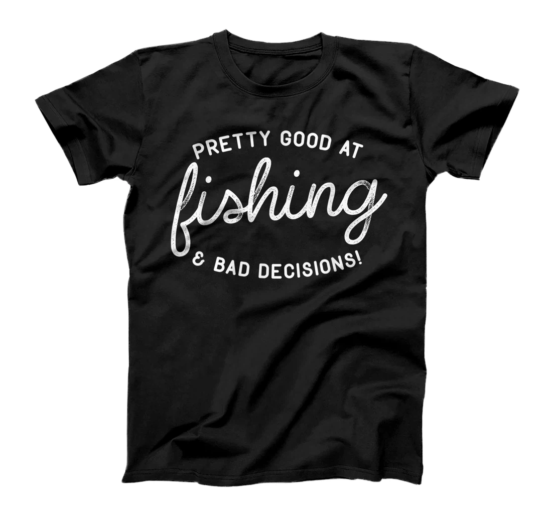 Personalized Pretty good at Fishing & Bad Decisions! Fishing T-Shirt, Kid T-Shirt and Women T-Shirt