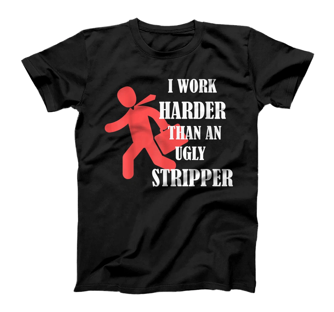 Personalized I Work Harder Than An Ugly Stripper T-Shirt, Women T-Shirt