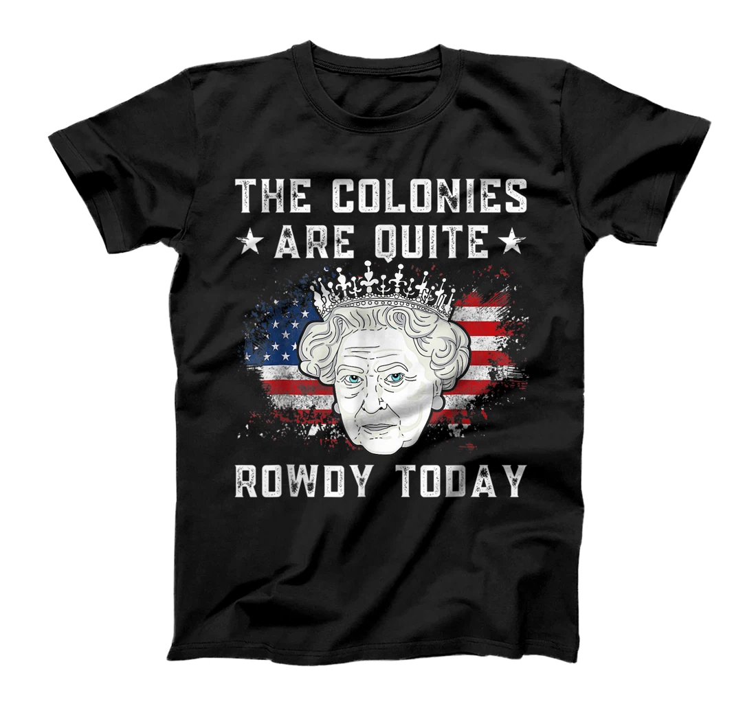 Personalized the colonies are quite rowdy today Funny 4th of July queen T-Shirt, Kid T-Shirt and Women T-Shirt