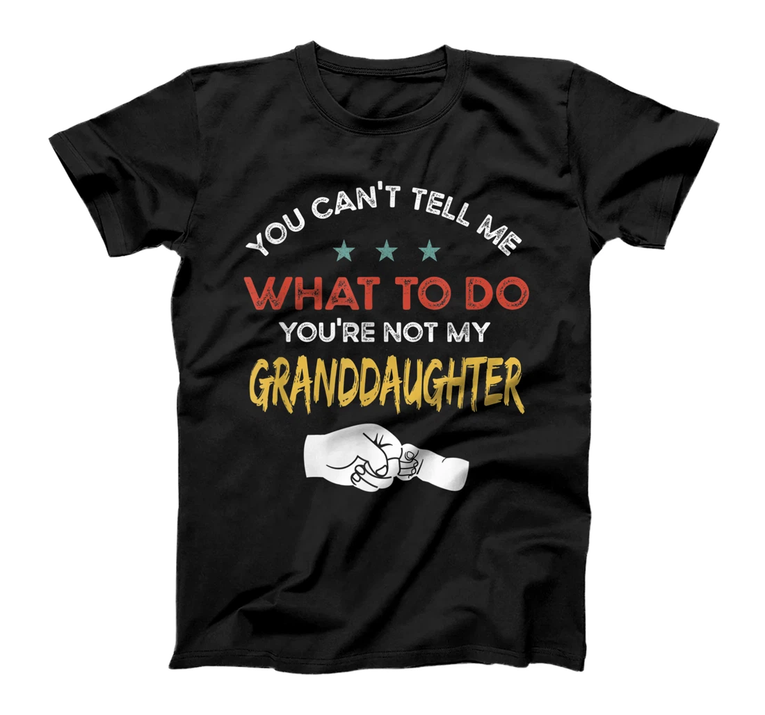Personalized You Can't Tell Me What To Do You're Not My Granddaughter T-Shirt, Kid T-Shirt and Women T-Shirt