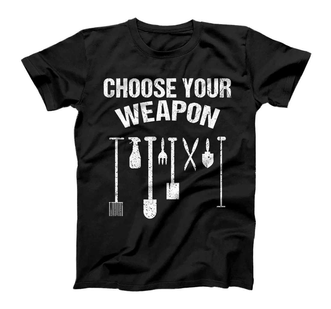 Funny Choose Your Weapon | Cool Gardening Gift Tools Lover T-Shirt