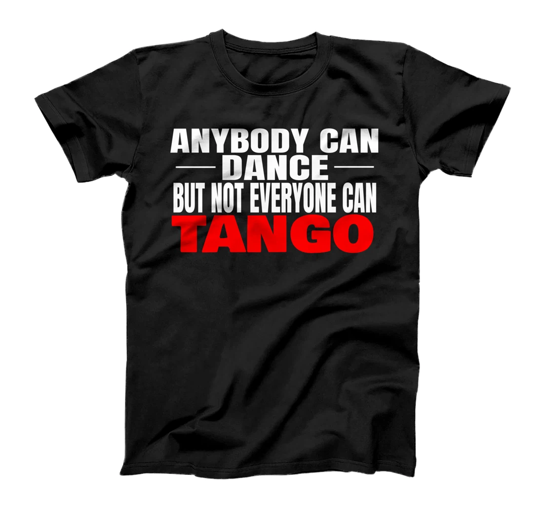 Tango Anybody Can Dance But Not Everyone Can Tango Dancer T-Shirt