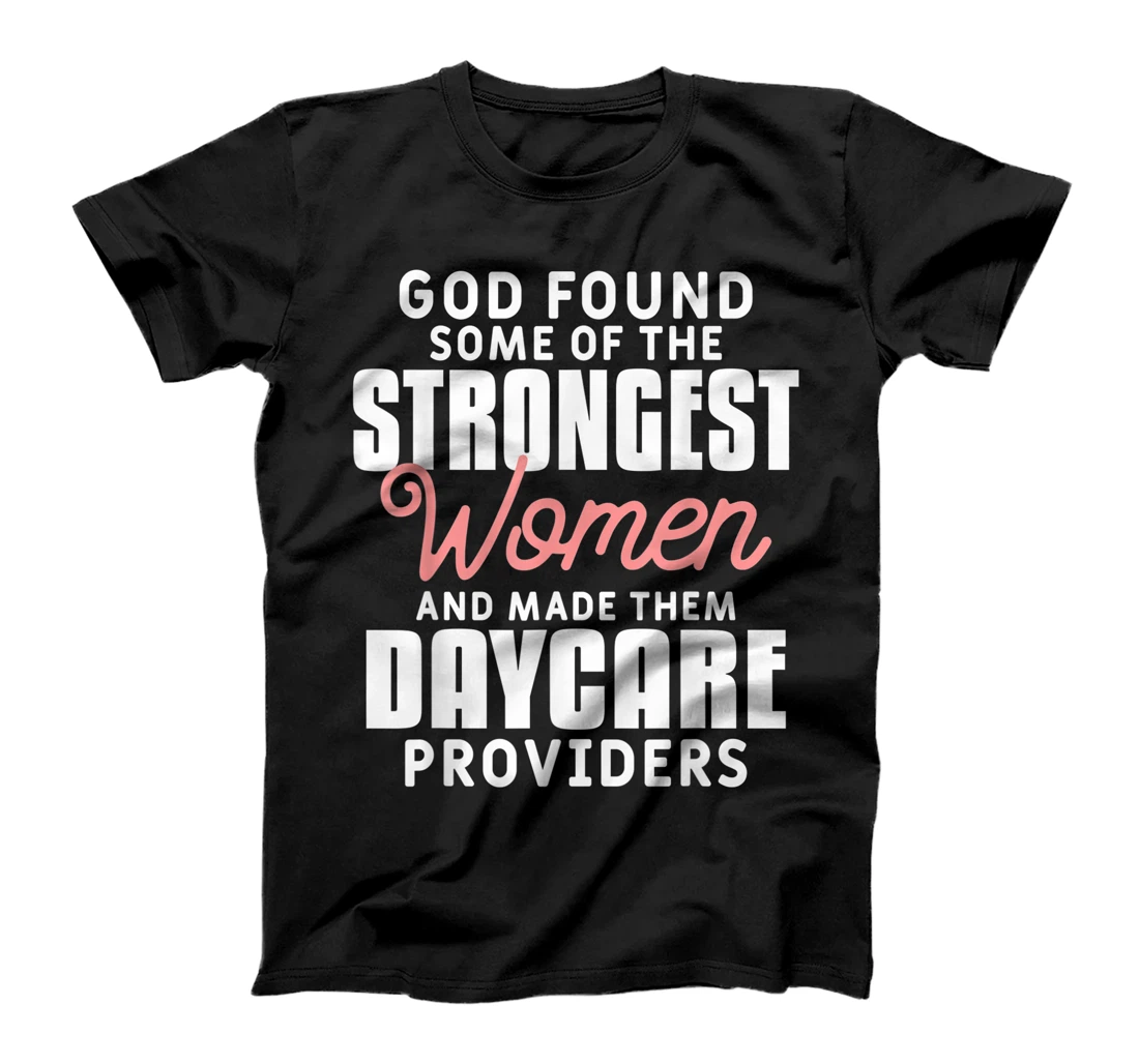 God Found Some Of The Strongest Women Daycare Providers T-Shirt, Women T-Shirt